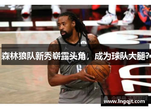 森林狼队新秀崭露头角，成为球队大腿？