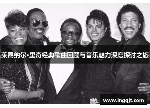 莱昂纳尔·里奇经典歌曲回顾与音乐魅力深度探讨之旅