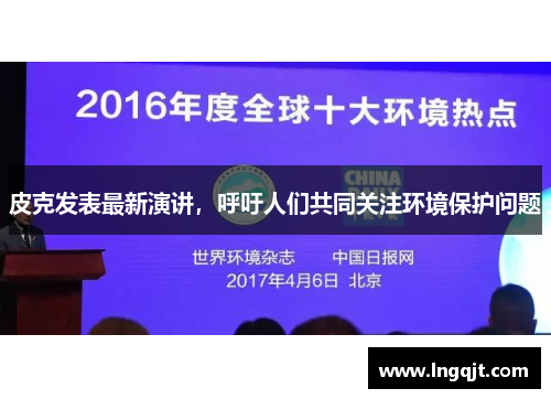 皮克发表最新演讲，呼吁人们共同关注环境保护问题