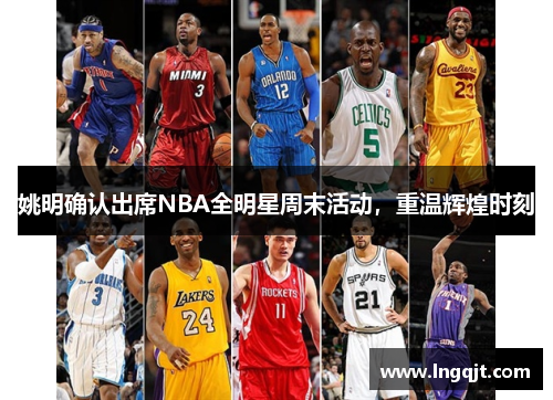 姚明确认出席NBA全明星周末活动，重温辉煌时刻