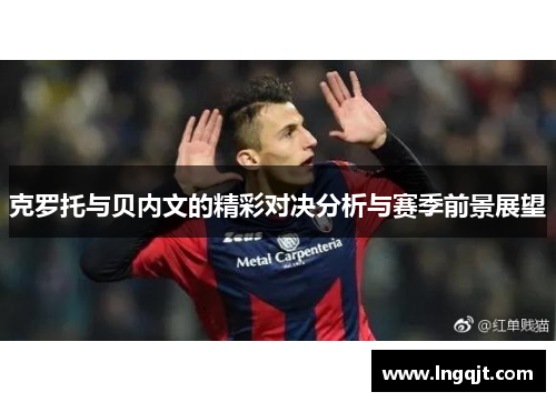 克罗托与贝内文的精彩对决分析与赛季前景展望