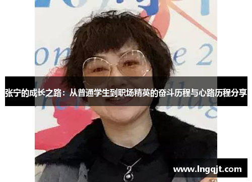 张宁的成长之路：从普通学生到职场精英的奋斗历程与心路历程分享