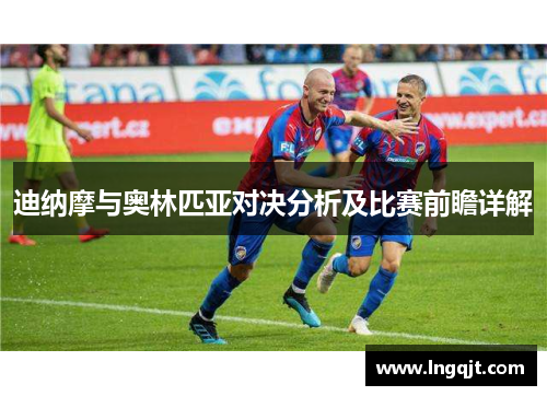 迪纳摩与奥林匹亚对决分析及比赛前瞻详解